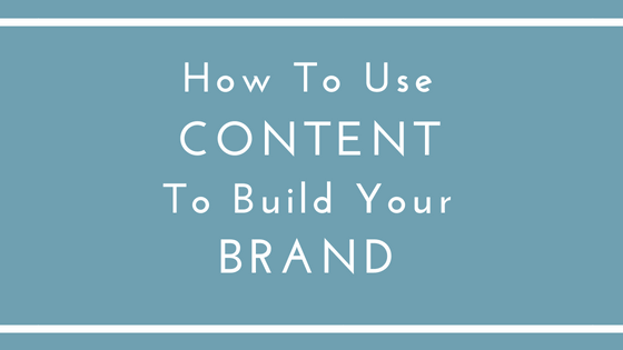 How to use content to build your brand